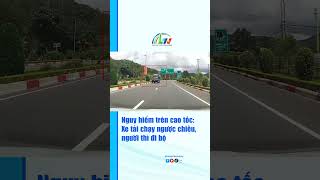 Full Nguy hiểm trên cao tốc, xe tải đi ngược chiều, người thì đi bộ #caotoc Update