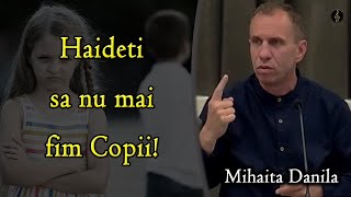 Mihaita Danila - Haideti sa nu mai fim Copii! | PREDICA