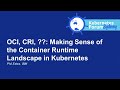 OCI, CRI, ??: Making Sense of the Container Runtime Landscape in Kubernetes - Phil Estes, IBM