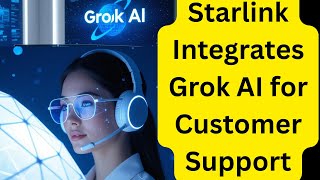 Starlink Integrates Grok AI for Customer Support