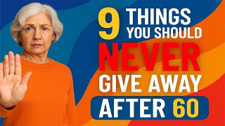 9 Things You Should NEVER Give Away After 60 — Protect Your Health, Peace & Dignity