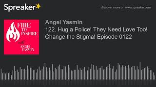 122. Hug a Police! They Need Love Too! Change the Stigma! Episode 0122