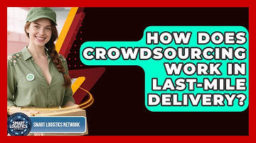 How Does Crowdsourcing Work In Last-Mile Delivery? - Smart Logistics Network