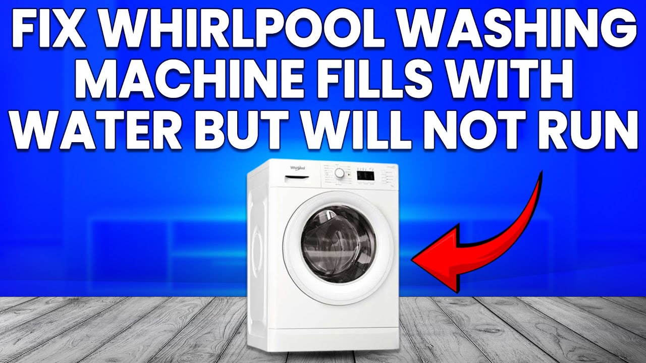 How To Fix Whirlpool Washing Machine Fills With Water But Will Not Run