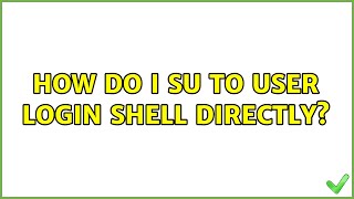How do I su to user login shell directly (3 Solutions!!)