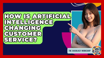 How Is Artificial Intelligence Changing Customer Service? - The Sociology Workshop