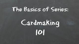 The Basics of Cardmaking 101
