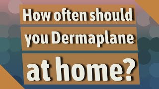 How often should you Dermaplane at home?