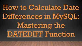 How to Calculate Date Differences in MySQL: Mastering the DATEDIFF Function