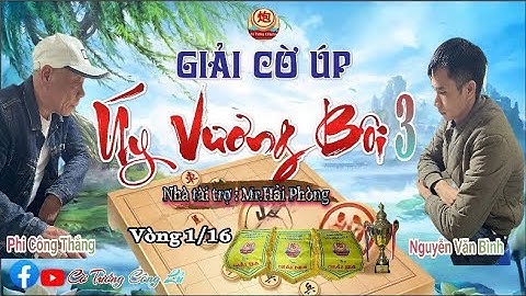 [LIVE ] Vòng 1/16 Giải Cờ Úp " Úy Vương Bôi 3 " (Trận 15) : Phi Công Thắng vs Nguyễn Văn Bình