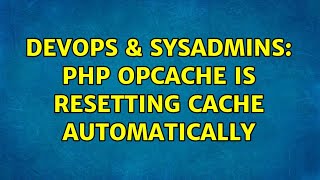 DevOps & SysAdmins: PHP OPcache is resetting cache automatically (2 Solutions!!) Content