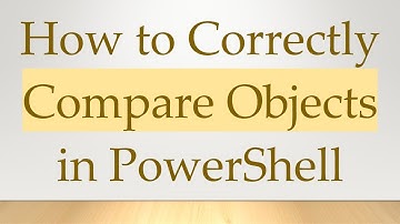 How to Correctly Compare Objects in PowerShell