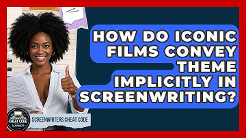 How Do Iconic Films Convey Theme Implicitly In Screenwriting? - Screenwriter