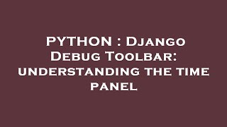 PYTHON : Django Debug Toolbar: understanding the time panel
