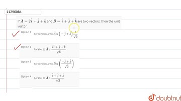 If `vec(A)=2hat(i)+hat(j)+hat(k)` and `vec(B)=hat(i)+hat(j)+hat(k)` are two vectors, then the unit