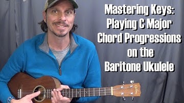 Mastering Keys: Playing C Major Chord Progressions on Baritone Ukulele
