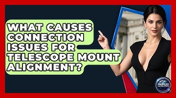 What Causes Connection Issues For Telescope Mount Alignment? - Profiles in Politics
