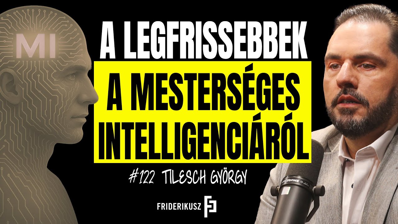 A LEGFRISSEBBEK A MESTERSÉGES INTELLIGENCIÁRÓL - Tilesch György, szakértő / Friderikusz Podcast 122.