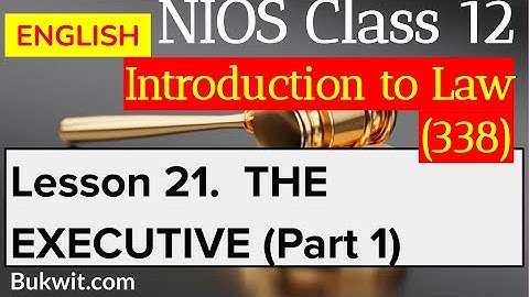 NIOS Class 12 Intro to Law (338): Lesson 21. The Executive (Part 1)