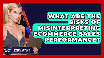 What Are The Risks Of Misinterpreting eCommerce Sales Performance? - Ecom SaaS Stack