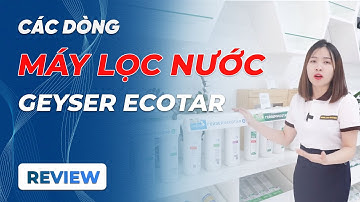 Review nhanh các dòng máy lọc nước Geyser Ecotar