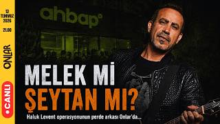 MELEK MI ŞEYTAN MI? HALUK LEVENT OPERASYONUN PERDE ARKASI ONLAR’DA | Canlı Yayın | 13 Temmuz | 21:00