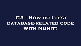 C# : How do I test database-related code with NUnit? How To Test Code From Database With Nunit