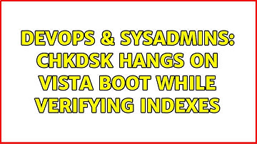 DevOps & SysAdmins: CHKDSK hangs on Vista boot while verifying indexes (3 Solutions!!)