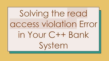 Solving the read access violation Error in Your C++ Bank System