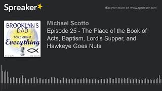 Episode 25 - The Place of the Book of Acts, Baptism, Lord's Supper, and Hawkeye Goes Nuts