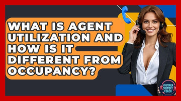 What Is Agent Utilization And How Is It Different From Occupancy? - Customer Support Coach