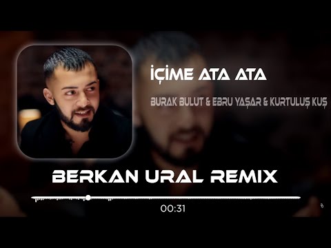 Burak Bulut & Ebru Yaşar & Kurtuluş Kuş – İçime Ata Ata (Berkan Ural Remix) Lyrics-Sözleri