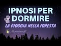 Meditazione Per Dormire - La Pioggia Nella Foresta - Sonno Profondo - Ipnosi Guidata - Rilassamento