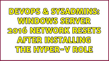 DevOps & SysAdmins: Windows Server 2016 network resets after installing the Hyper-V role