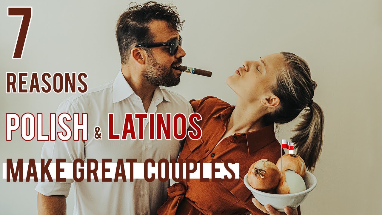 7 Reasons Why POLISH PEOPLE AND LATINOS MAKE GREAT COUPLES