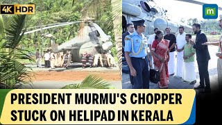 President Droupadi Murmu's helicopter gets stuck on helipad during Sabarimala visit | 4K