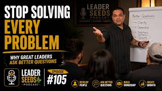 Stop Solving Every Problem | Why Great Leaders Ask Better Questions | #105