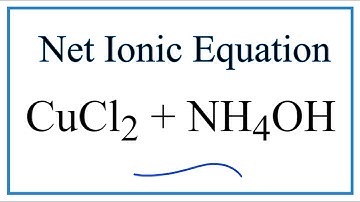 How to Write the Net Ionic Equation for CuCl2 + NH4OH = Cu(OH)2 + NH4Cl