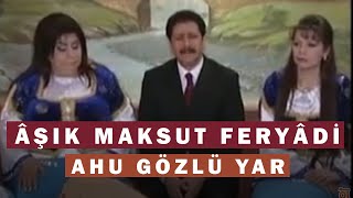 Aşık Maksut Feryadi - Ahu Gözlü Yar [Official Video]