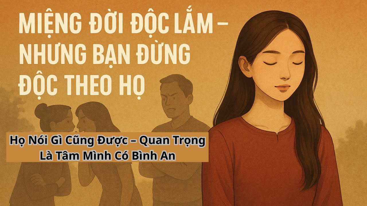 Triết Lý Cổ Nhân: Miệng Đời Độc Lắm – Bạn Đừng Độc Theo Họ, Càng Bị Nói Xấu, Càng Phải Sống Tử Tế!