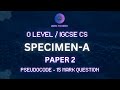 Specimen 2023 P2-A  | 15-Mark Pseudocode | IGCSE &amp; OL CS