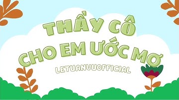 THẦY CÔ CHO EM ƯỚC MƠ (NHẠC CHUẨN)