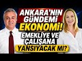 Ankara'nın Gündemi Ekonomi Emekliye ve Çalışana Yansıyacak mı?