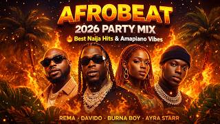 AFROBEAT MIXTAPE 2026 🔥 NAIJA PARTY MIX | AMAPIANO | BURNA BOY, AYRA STARR, REMA
