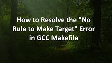 How to Resolve the "No Rule to Make Target" Error in GCC Makefile