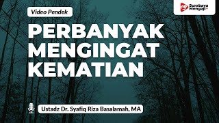 Perbanyak Mengingat Kematian - Ustadz Dr. Syafiq Riza Basalamah, MA