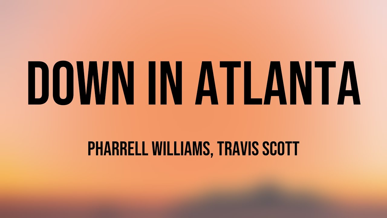 Down In Atlanta - Pharrell Williams, Travis Scott [Lyrics Video] 🥰 ...