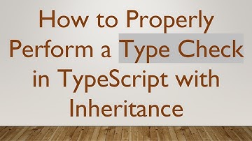 How to Properly Perform a Type Check in TypeScript with Inheritance
