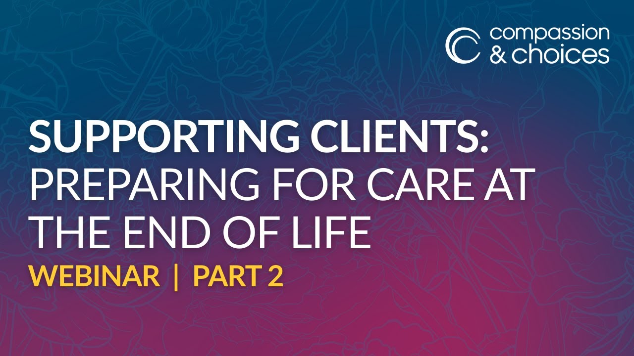Supporting Clients Preparing for Care at the End of Life (Part Two)