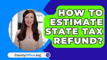 How To Estimate State Tax Refund? - CountyOffice.org